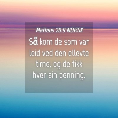 Picture 04 - Matteus 20:9 NORSK - Så kom de som var leid ved den ellevte time, og - Bible Verse Picture