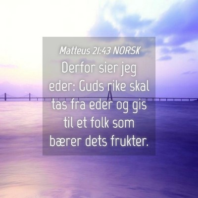 Picture 04 - Matteus 21:43 NORSK - Derfor sier jeg eder: Guds rike skal tas fra eder - Bible Verse Picture