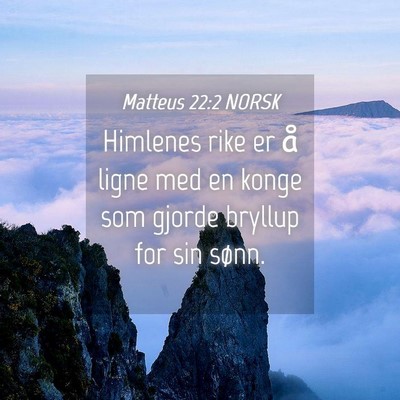 Picture 04 - Matteus 22:2 NORSK - Himlenes rike er å ligne med en konge som gjorde - Bible Verse Picture