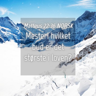 Picture 04 - Matteus 22:36 NORSK - Mester! hvilket bud er det største i - Bible Verse Picture