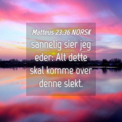 Picture 04 - Matteus 23:36 NORSK - sannelig sier jeg eder: Alt dette skal komme over - Bible Verse Picture