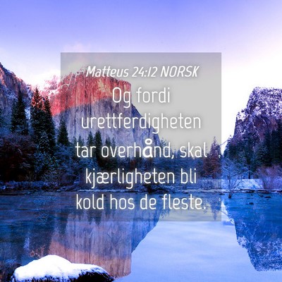 Picture 04 - Matteus 24:12 NORSK - Og fordi urettferdigheten tar overhånd, skal - Bible Verse Picture