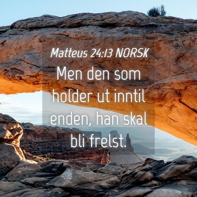 Picture 04 - Matteus 24:13 NORSK - Men den som holder ut inntil enden, han skal bli - Bible Verse Picture