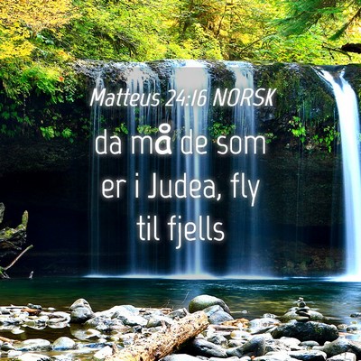 Picture 04 - Matteus 24:16 NORSK - da må de som er i Judea, fly til - Bible Verse Picture