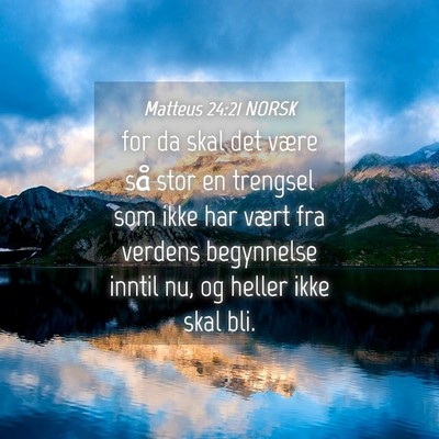 Picture 04 - Matteus 24:21 NORSK - for da skal det være så stor en trengsel som - Bible Verse Picture