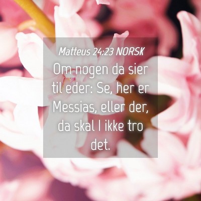 Picture 04 - Matteus 24:23 NORSK - Om nogen da sier til eder: Se, her er Messias, - Bible Verse Picture