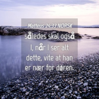 Picture 04 - Matteus 24:33 NORSK - således skal også I, når I ser alt dette, vite - Bible Verse Picture