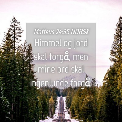 Picture 04 - Matteus 24:35 NORSK - Himmel og jord skal forgå, men mine ord skal - Bible Verse Picture