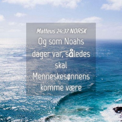 Picture 04 - Matteus 24:37 NORSK - Og som Noahs dager var, således skal - Bible Verse Picture