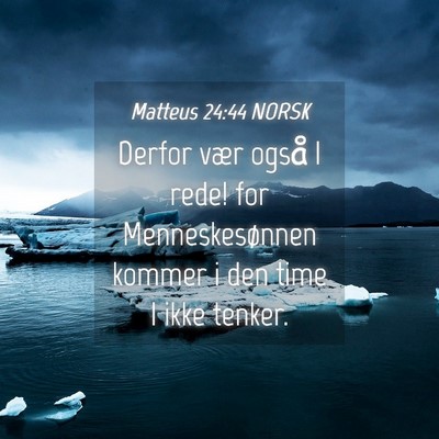 Picture 04 - Matteus 24:44 NORSK - Derfor vær også I rede! for Menneskesønnen - Bible Verse Picture