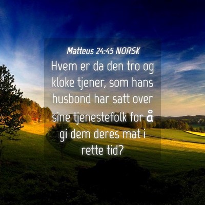 Picture 04 - Matteus 24:45 NORSK - Hvem er da den tro og kloke tjener, som hans - Bible Verse Picture