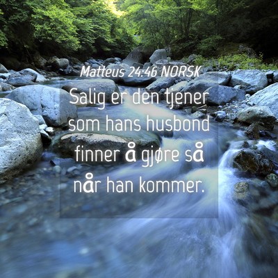 Picture 04 - Matteus 24:46 NORSK - Salig er den tjener som hans husbond finner å - Bible Verse Picture