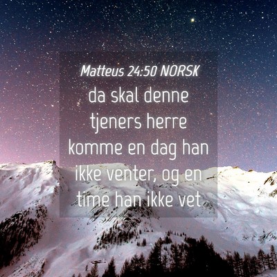 Picture 04 - Matteus 24:50 NORSK - da skal denne tjeners herre komme en dag han ikke - Bible Verse Picture