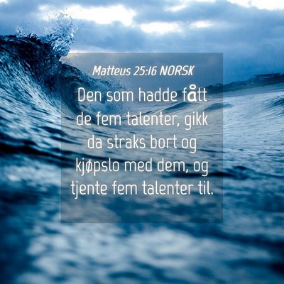 Picture 04 - Matteus 25:16 NORSK - Den som hadde fått de fem talenter, gikk da - Bible Verse Picture
