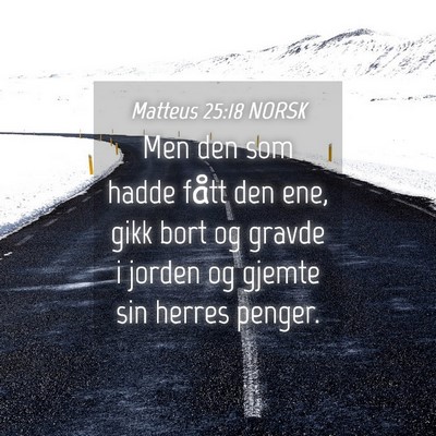 Picture 04 - Matteus 25:18 NORSK - Men den som hadde fått den ene, gikk bort og - Bible Verse Picture