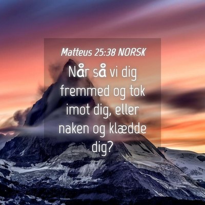 Picture 04 - Matteus 25:38 NORSK - Når så vi dig fremmed og tok imot dig, eller - Bible Verse Picture