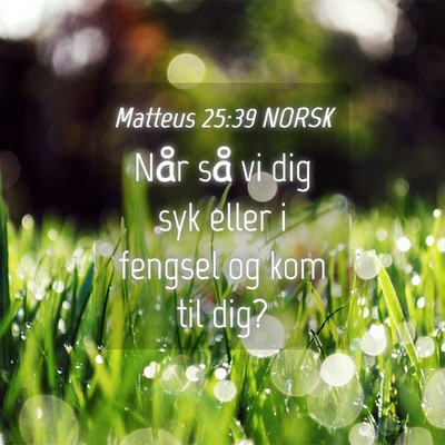 Picture 04 - Matteus 25:39 NORSK - Når så vi dig syk eller i fengsel og kom til - Bible Verse Picture