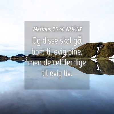 Picture 04 - Matteus 25:46 NORSK - Og disse skal gå bort til evig pine, men de - Bible Verse Picture