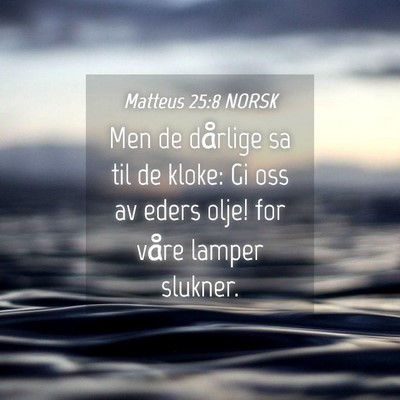 Picture 04 - Matteus 25:8 NORSK - Men de dårlige sa til de kloke: Gi oss av eders - Bible Verse Picture