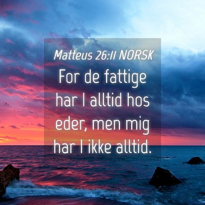 Picture 04 - Matteus 26:11 NORSK - For de fattige har I alltid hos eder, men mig har - Bible Verse Picture