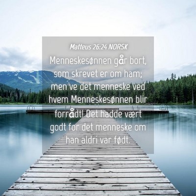Picture 04 - Matteus 26:24 NORSK - Menneskesønnen går bort, som skrevet er om ham; - Bible Verse Picture