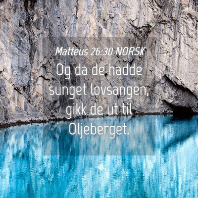 Picture 04 - Matteus 26:30 NORSK - Og da de hadde sunget lovsangen, gikk de ut til - Bible Verse Picture