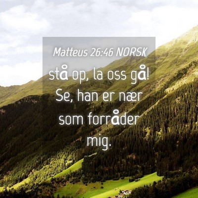 Picture 04 - Matteus 26:46 NORSK - stå op, la oss gå! Se, han er nær som - Bible Verse Picture