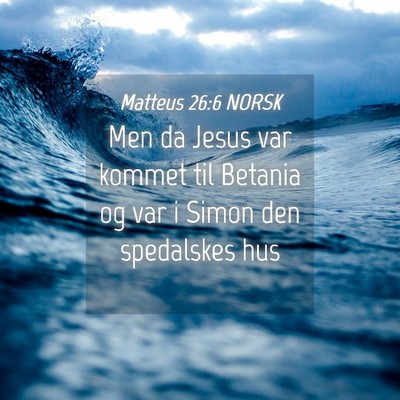 Picture 04 - Matteus 26:6 NORSK - Men da Jesus var kommet til Betania og var i - Bible Verse Picture