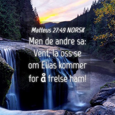Picture 04 - Matteus 27:49 NORSK - Men de andre sa: Vent, la oss se om Elias kommer - Bible Verse Picture