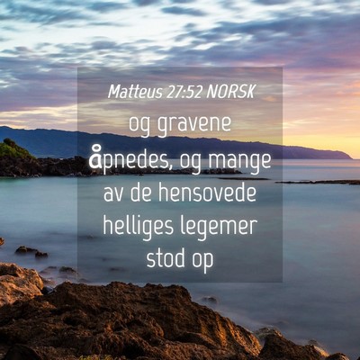 Picture 04 - Matteus 27:52 NORSK - og gravene åpnedes, og mange av de hensovede - Bible Verse Picture
