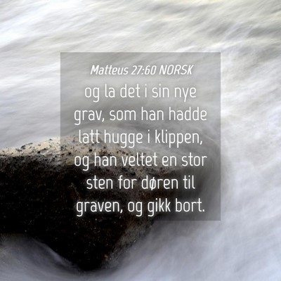 Picture 04 - Matteus 27:60 NORSK - og la det i sin nye grav, som han hadde latt - Bible Verse Picture