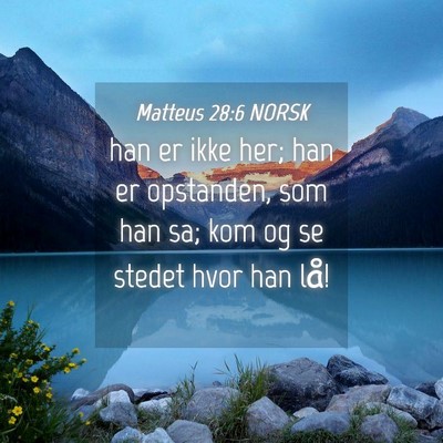 Picture 04 - Matteus 28:6 NORSK - han er ikke her; han er opstanden, som han sa; - Bible Verse Picture