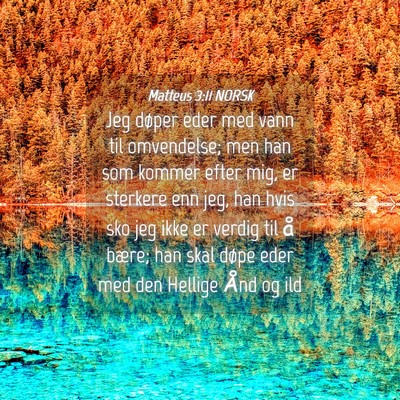 Picture 04 - Matteus 3:11 NORSK - Jeg døper eder med vann til omvendelse; men han - Bible Verse Picture
