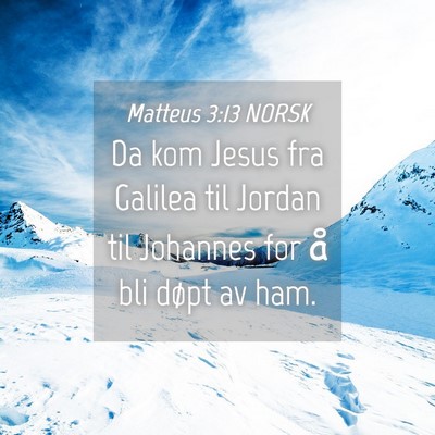 Picture 04 - Matteus 3:13 NORSK - Da kom Jesus fra Galilea til Jordan til Johannes - Bible Verse Picture