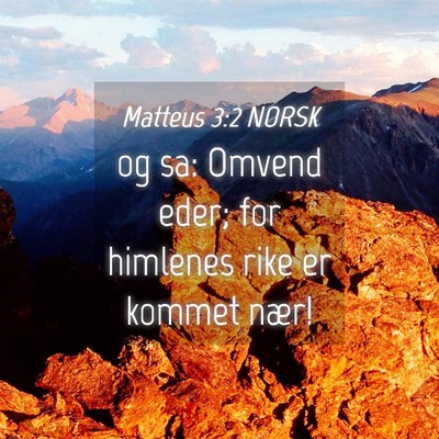 Picture 04 - Matteus 3:2 NORSK - og sa: Omvend eder; for himlenes rike er kommet - Bible Verse Picture