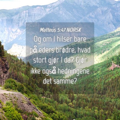 Picture 04 - Matteus 5:47 NORSK - Og om I hilser bare på eders brødre, hvad stort - Bible Verse Picture
