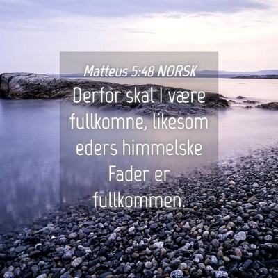 Picture 04 - Matteus 5:48 NORSK - Derfor skal I være fullkomne, likesom eders - Bible Verse Picture