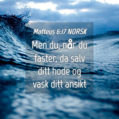 Picture 04 - Matteus 6:17 NORSK - Men du, når du faster, da salv ditt hode og vask - Bible Verse Picture