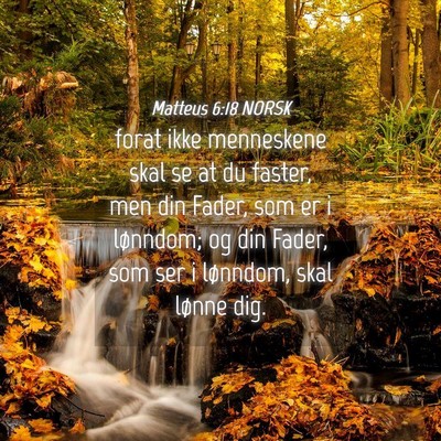Picture 04 - Matteus 6:18 NORSK - forat ikke menneskene skal se at du faster, men - Bible Verse Picture