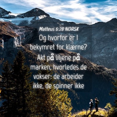 Picture 04 - Matteus 6:28 NORSK - Og hvorfor er I bekymret for klærne? Akt på - Bible Verse Picture