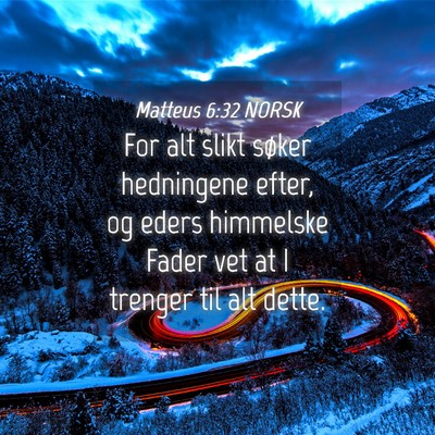 Picture 04 - Matteus 6:32 NORSK - For alt slikt søker hedningene efter, og eders - Bible Verse Picture