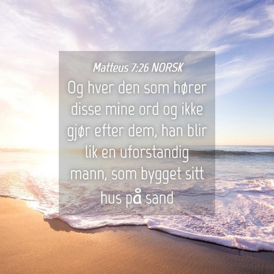 Picture 04 - Matteus 7:26 NORSK - Og hver den som hører disse mine ord og ikke - Bible Verse Picture