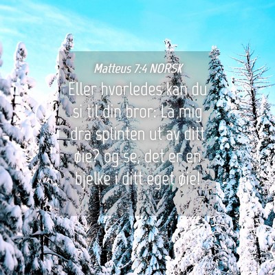 Picture 04 - Matteus 7:4 NORSK - Eller hvorledes kan du si til din bror: La mig - Bible Verse Picture