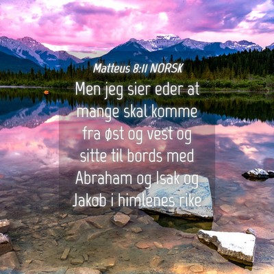 Picture 04 - Matteus 8:11 NORSK - Men jeg sier eder at mange skal komme fra øst og - Bible Verse Picture