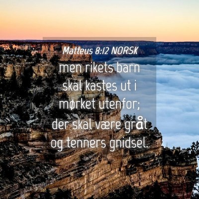 Picture 04 - Matteus 8:12 NORSK - men rikets barn skal kastes ut i mørket utenfor; - Bible Verse Picture