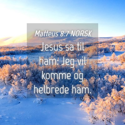Picture 04 - Matteus 8:7 NORSK - Jesus sa til ham: Jeg vil komme og helbrede - Bible Verse Picture