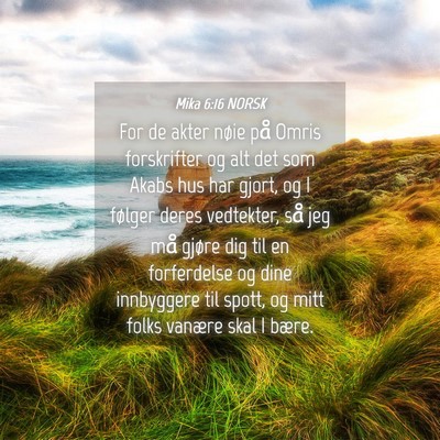 Picture 04 - Mika 6:16 NORSK - For de akter nøie på Omris forskrifter og alt - Bible Verse Picture