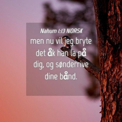 Picture 04 - Nahum 1:13 NORSK - men nu vil jeg bryte det åk han la på dig, og - Bible Verse Picture