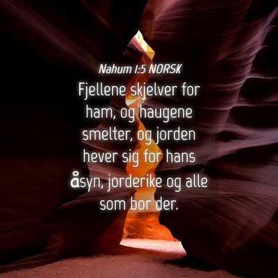Picture 04 - Nahum 1:5 NORSK - Fjellene skjelver for ham, og haugene smelter, og - Bible Verse Picture