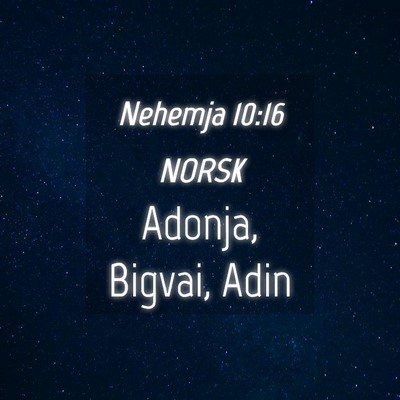 Picture 04 - Nehemja 10:16 NORSK - Adonja, Bigvai, - Bible Verse Picture